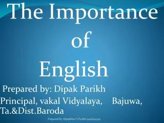 The Importance of English Prepared by: Dipak Parikh