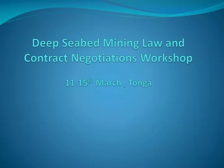 deep seabed mining law and contract negotiations workshop 11 15 th march tonga