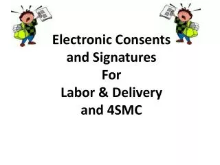 Electronic Consents and Signatures For Labor &amp; Delivery and 4SMC
