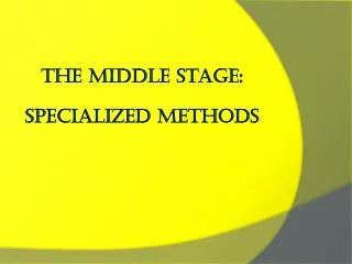 The Middle Stage: Specialized Methods