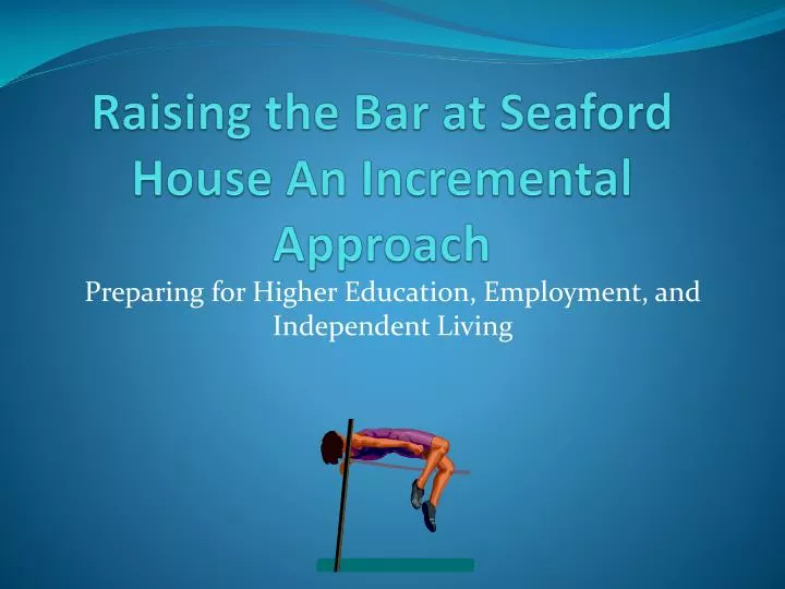 raising the bar at seaford house an incremental approach