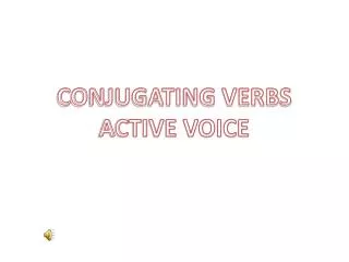 CONJUGATING VERBS ACTIVE VOICE