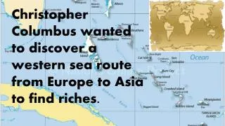 Christopher Columbus wanted to discover a western sea route from Europe to Asia to find riches.