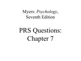 Myers: Psychology , Seventh Edition PRS Questions: Chapter 7