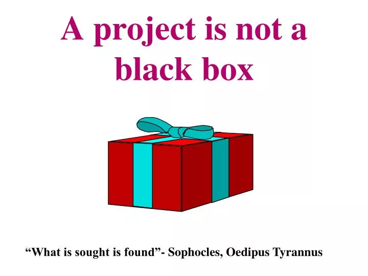 a project is not a black box