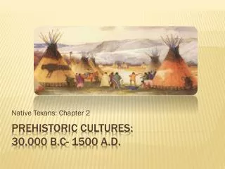 Prehistoric Cultures: 30,000 B.C- 1500 A.D.