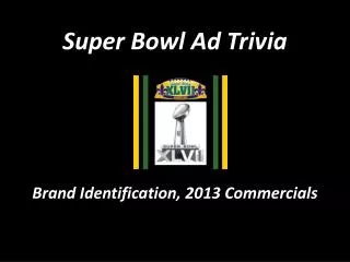 Super Bowl Ad Trivia Brand Identification, 2013 Commercials