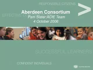 Aberdeen Consortium Pam Slater:ACfE Team 4 October 2006