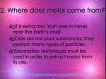 2 . Where does metal come from ? - slide 1