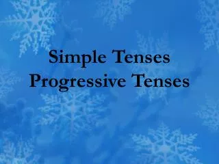 Simple Tenses Progressive Tenses