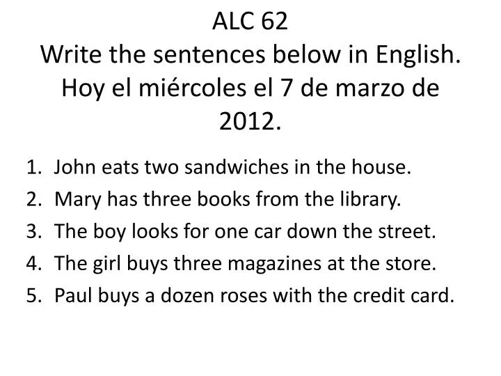 alc 62 write the sentences below in english hoy el mi rcoles el 7 de marzo de 2012