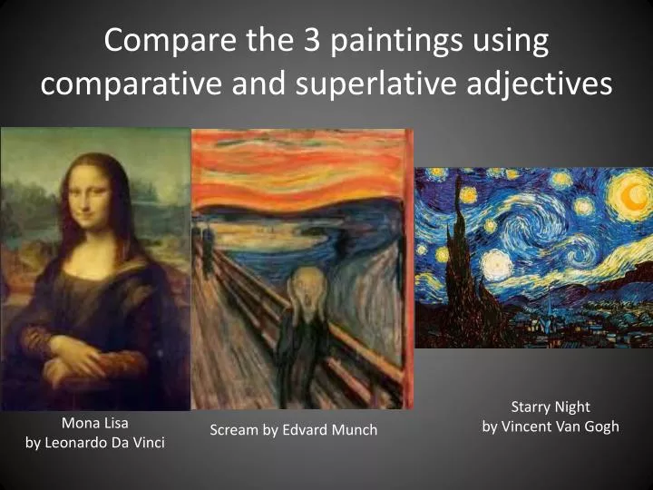 compare the 3 paintings using comparative and superlative adjectives