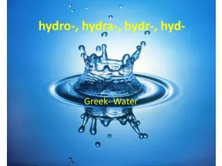 hydro-, hydra-, hydr -, hyd -