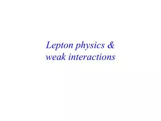 Lepton physics &amp; weak interactions
