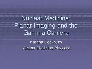 Nuclear Medicine: Planar Imaging and the Gamma Camera