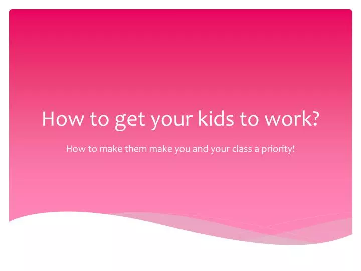 how to get your kids to work