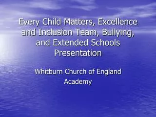 every child matters excellence and inclusion team bullying and extended schools presentation