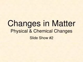 Changes in Matter Physical &amp; Chemical Changes