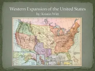Western Expansion of the United States by: Kristin Witt