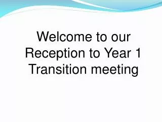 Welcome to our Reception to Year 1 Transition meeting