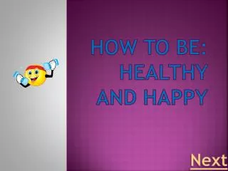 How to be: Healthy and Happy