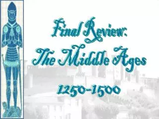 Final Review: The Middle Ages 1250-1500