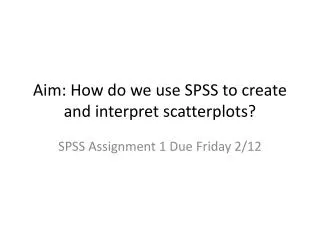 Aim: How do we use SPSS to create and interpret scatterplots ?