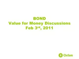 BOND Value for Money Discussions Feb 3 rd , 2011