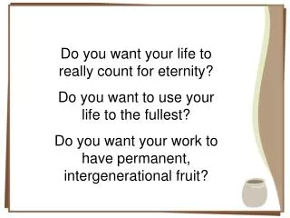 Do you want your life to really count for eternity? Do you want to use your life to the fullest?