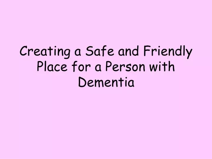 creating a safe and friendly place for a person with dementia