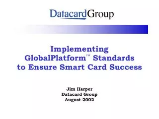 Implementing GlobalPlatform ™ Standards to Ensure Smart Card Success