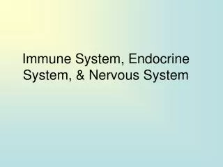 Immune System, Endocrine System, &amp; Nervous System