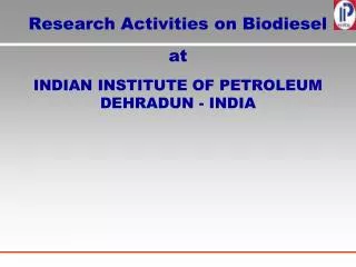 Research Activities on Biodiesel at INDIAN INSTITUTE OF PETROLEUM DEHRADUN - INDIA