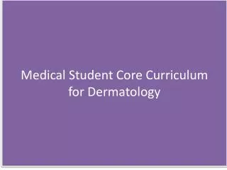 Medical Student Core Curriculum for Dermatology