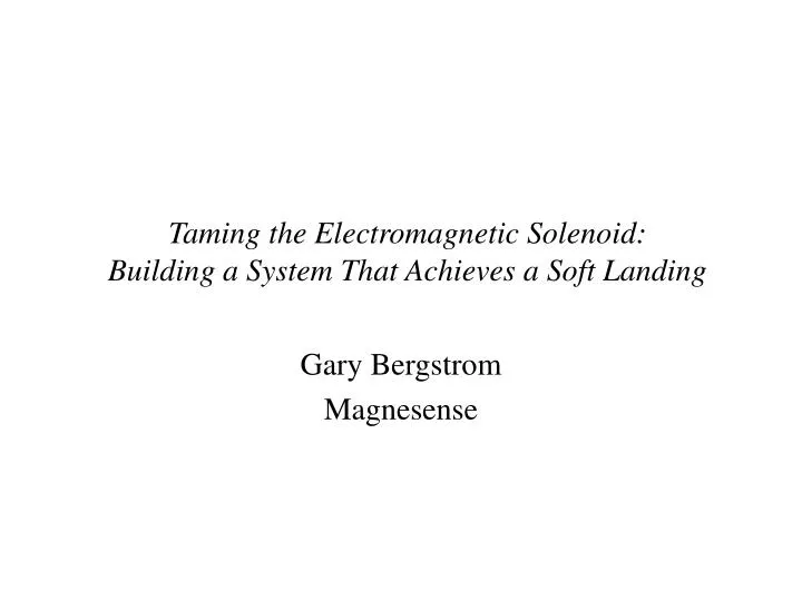 taming the electromagnetic soleno i d building a system that achieves a soft landing