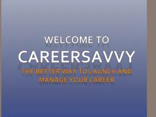 Welcome to Careersavvy the better way to launch and manage your career