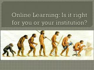 Online Learning: Is it right for you or your institution?