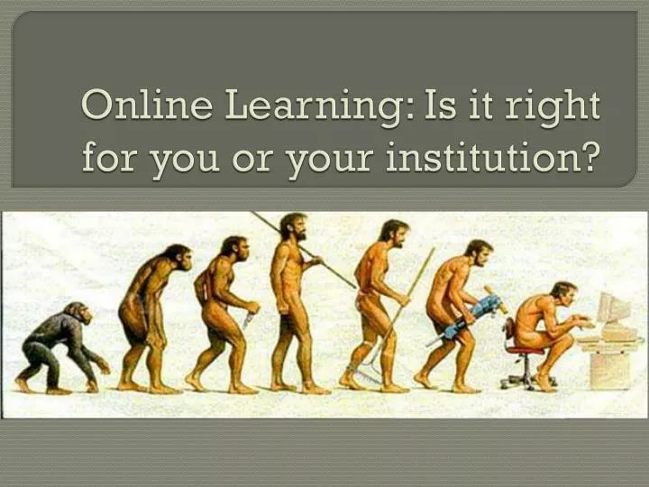 online learning is it right for you or your institution