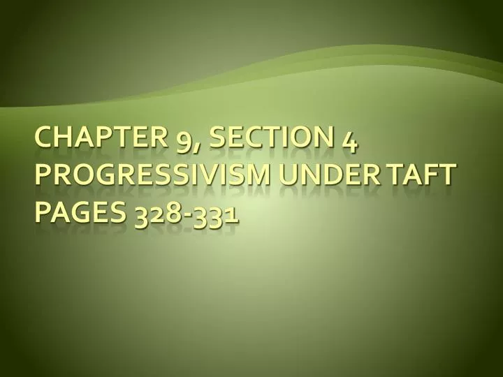 chapter 9 section 4 progressivism under taft pages 328 331