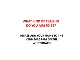 WHAT KIND OF TEACHER DO YOU AIM TO BE?