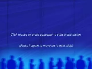 Click mouse or press spacebar to start presentation. (Press it again to move on to next slide)