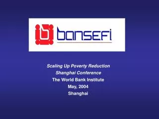 Scaling Up Poverty Reduction Shanghai Conference The World Bank Institute May, 2004 Shanghai