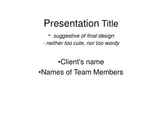 Presentation Title - suggestive of final design - neither too cute, nor too wordy