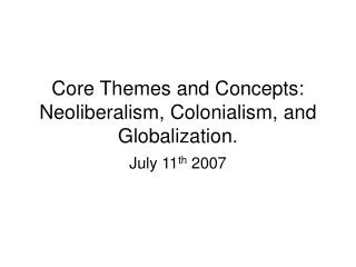 Core Themes and Concepts: Neoliberalism, Colonialism, and Globalization.