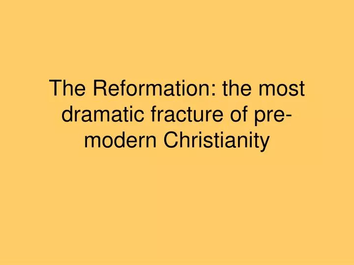 the reformation the most dramatic fracture of pre modern christianity