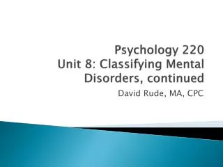 Psychology 220 Unit 8: Classifying Mental Disorders, continued