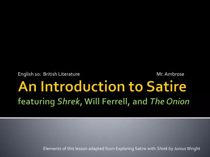elements of this lesson adapted from exploring satire with shrek by junius wright
