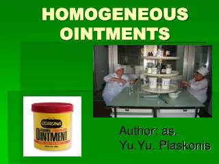 HOMOGENEOUS OINTMENTS