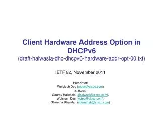 Client Hardware Address Option in DHCPv6 ( draft-halwasia-dhc-dhcpv6-hardware-addr-opt- 00 . txt)