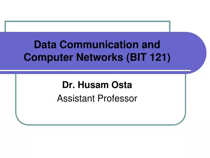 data communication and computer networks bit 121 dr husam osta assistant professor